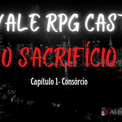 VALE RPG CAST - O Sacrifício - Capítulo 1 - Consórcio