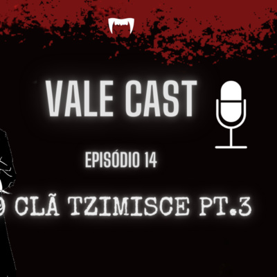 Vale Cast #14 - O Clã Tzimisce PT.4