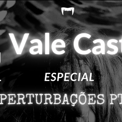 Vale Cast Especial - Perturbações 