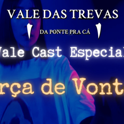 Vale Cast Especial - Força de Vontade