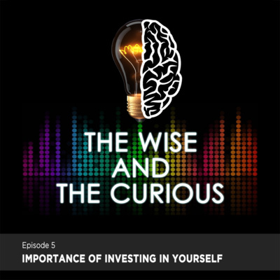 The Wise and The Curious Episode 5 - Importance of Investing in Yourself | RC Escudero