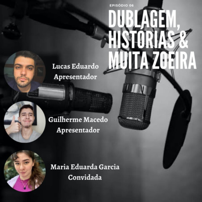 #EP06 - Maria Eduarda Garcia (Dubladora)
