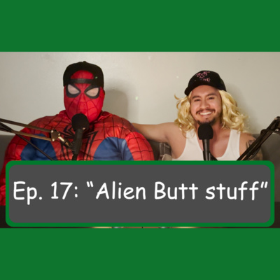 Ep. 17: "Alien Butt stuff"