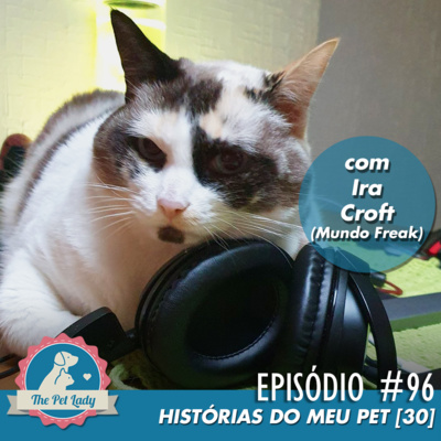 96 - Histórias do meu Pet 30 - Com Ira Croft (Mundo Freak)