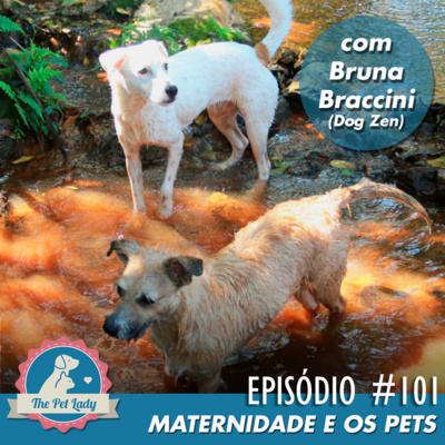 101 - Maternidade e Os Pets - Com Bruna Braccini (Dog Zen)