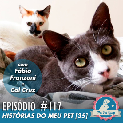 117 - Histórias do meu Pet 35 - Com Cal Cruz e Fábio Franzoni