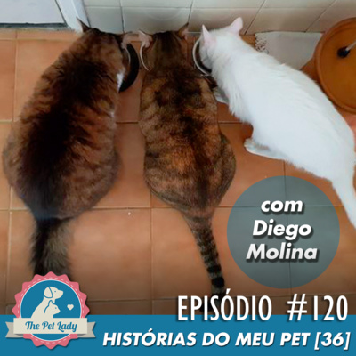 120 - Histórias do meu Pet 36 - Com Diego Molina