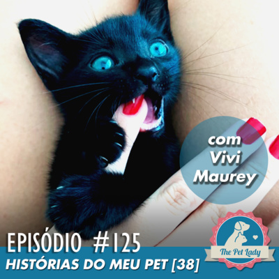 125 - Histórias do meu Pet 38 - Com Vivi Maurey