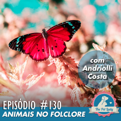 130 - Animais no Folclore (com Andriolli Costa)