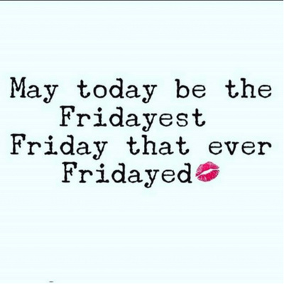 Friday’s are whatever you want them to be.. honestly!