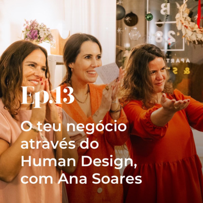 Episódio 13 - O teu negócio através do Human Design, com Ana Soares