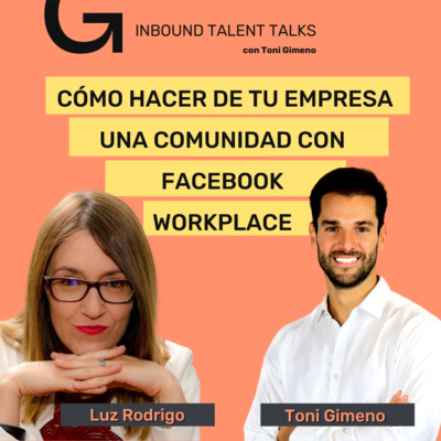 #15 - Cómo hacer de tu empresa una comunidad con Facebook Workplace - Luz Rodrigo y Toni Gimeno