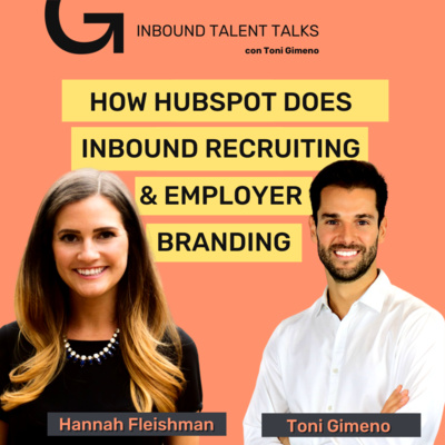 #26 - How HubSpot does Inbound Recruiting & Employer Branding with Hannah Fleishman & Toni Gimeno 