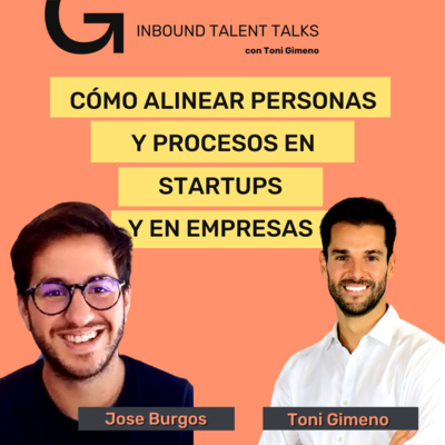 #9 - Cómo Alinear Personas y Procesos en Startups y en Empresas con Jose Burgos y Toni gimeno 