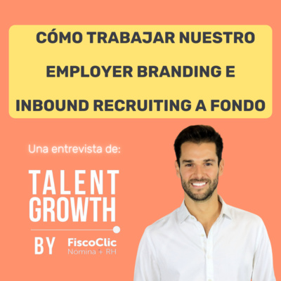 Cómo trabajar nuestro Employer Branding e Inbound Recruiting a fondo - Toni Gimeno ft Fiscoclic