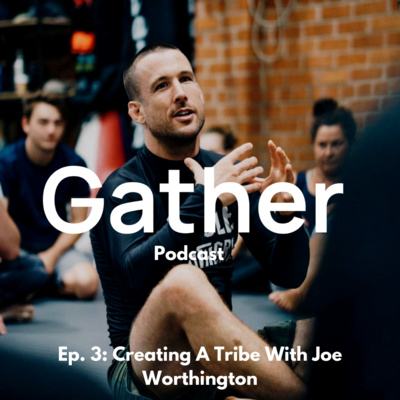 Ep. 3: Creating A Tribe With Joe Worthington
