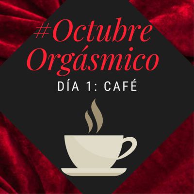 Especial de Octubre Orgásmico: Día 1 Café