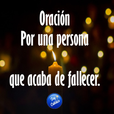 ORACIÓN POR UNA PERSONA QUE ACABA DE FALLECER