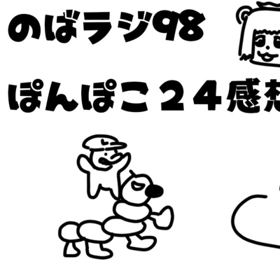 のばラジ９８：ぽんぽこ２４感想 episode artwork