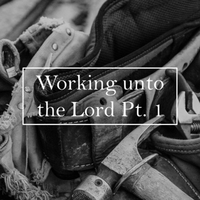 Working unto the Lord Pt. 1