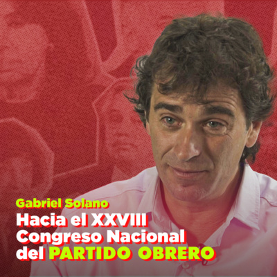 [Hacia el XXVIII Congreso Nacional del Partido Obrero] Entrevista a Gabriel Solano episode artwork