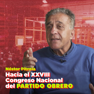 [Hacia el XXVIII Congreso Nacional del Partido Obrero] La situación y los desafíos del movimiento obrero - Entrevista a Néstor Pitrola episode artwork