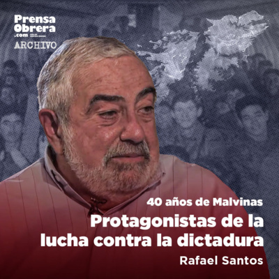 [40 años de la guerra de Malvinas] Rafael Santos. Entrevistas a protagonistas de la lucha contra la dictadura episode artwork