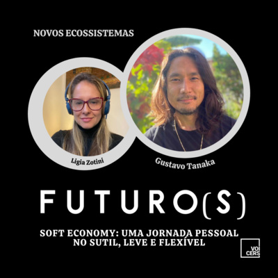 FUTURO(S): Soft Economy: Uma Jornada Pessoal no Sutil, Leve e Flexível por Gustavo Tanaka episode artwork