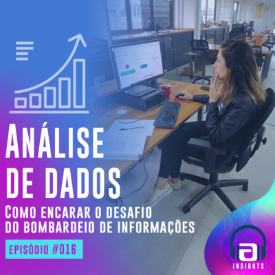 #016 - Análise de Dados: Como encarar o desafio do bombardeio de informações.