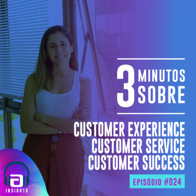 #024 - 3 minutos sobre Customer experience, service e success.