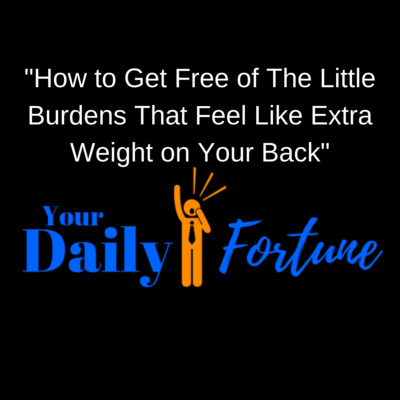 DF ep 008 - How to Get Free of The Little Burdens That Feel Like Extra Weight on Your Back So You Can Avoid Hating Your Life