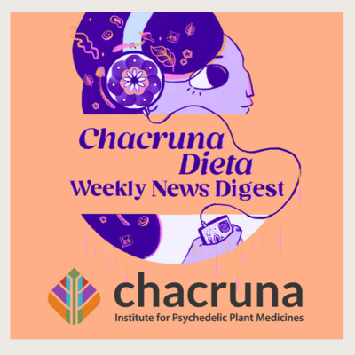 Chacruna Dieta: Chacruna's Weekly Digest Ep. 2