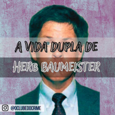 A vida dupla de Herb Baumeister | por Relato Criminal A vida dupla de Herb Baumeister | por Relato Criminal