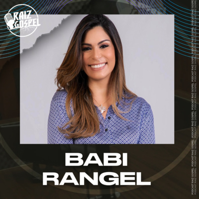 BABI RANGEL | RAIZ GOSPEL PODCAST #96