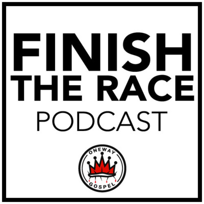 Finish The Race Podcast | OneWayGospel