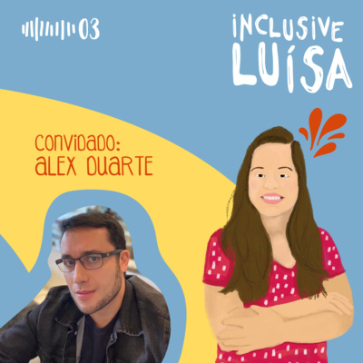 Inclusive Luísa #03 | Inclusive Alex Duarte