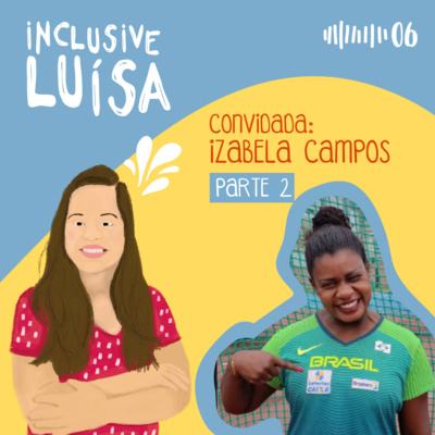 Inclusive Luísa #06 | Inclusive Izabela Campos - Parte 2