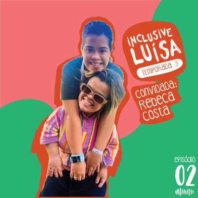 Inclusive Luísa | Temporada 3 - Episódio 2: Inclusive Rebeca