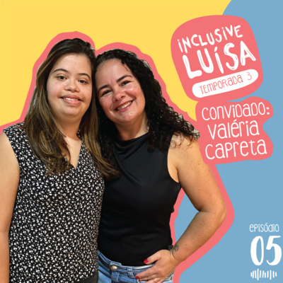 Inclusive Luísa | Temporada 3 - Episódio 5: Inclusive Valéria Capreta