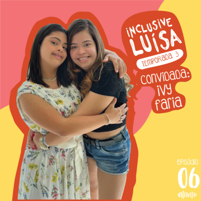 Inclusive Luísa | Temporada 3 - Episódio 6: Inclusive Ivy Faria