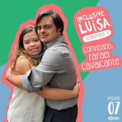 Inclusive Luísa | Temporada 3 - Episódio 7: Inclusive Rafael