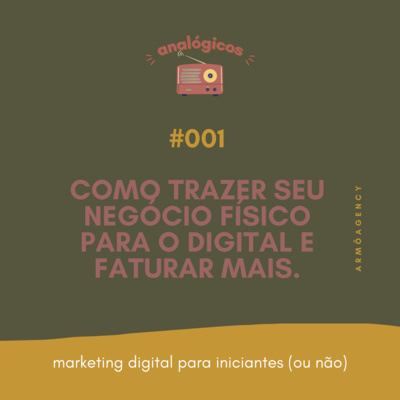 #001- Como trazer o seu negócio físico para o digital e faturar mais? #001- Como trazer o seu negócio físico para o digital e faturar mais?