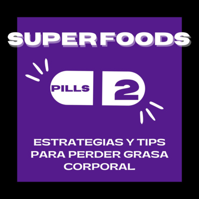 Superfood Pills 2: Estrategias y tips para perder grasa corporal - Parte 1 episode artwork