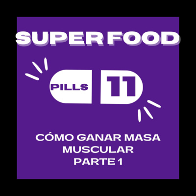 Superfood Pills 11: ¿Cómo ganar masa muscular? - parte 1 episode artwork