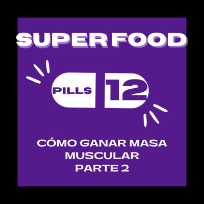 Superfood Pills 12: ¿Cómo ganar masa muscular? - parte 2 episode artwork