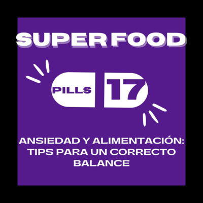 Superfood Pills 17: Ansiedad y alimentación - tips para un correcto balance episode artwork