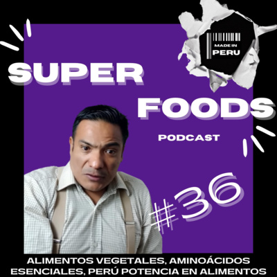 #36 ALIMENTOS VEGETALES, AMINOÁCIDOS ESENCIALES, PERÚ POTENCIA EN ALIMENTOS episode artwork
