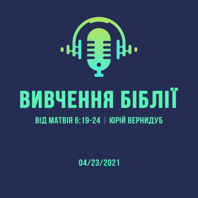 04/23/2021 - Вивчення Біблії (Від Матвія 6:19-24) - Юрій Вернидуб episode artwork