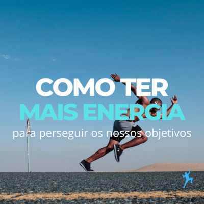 Como ter mais Energia para perseguir os nossos Objetivos