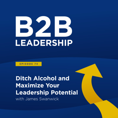 Ditch Alcohol and Maximize Your Leadership Potential: Advice from James Swanwick